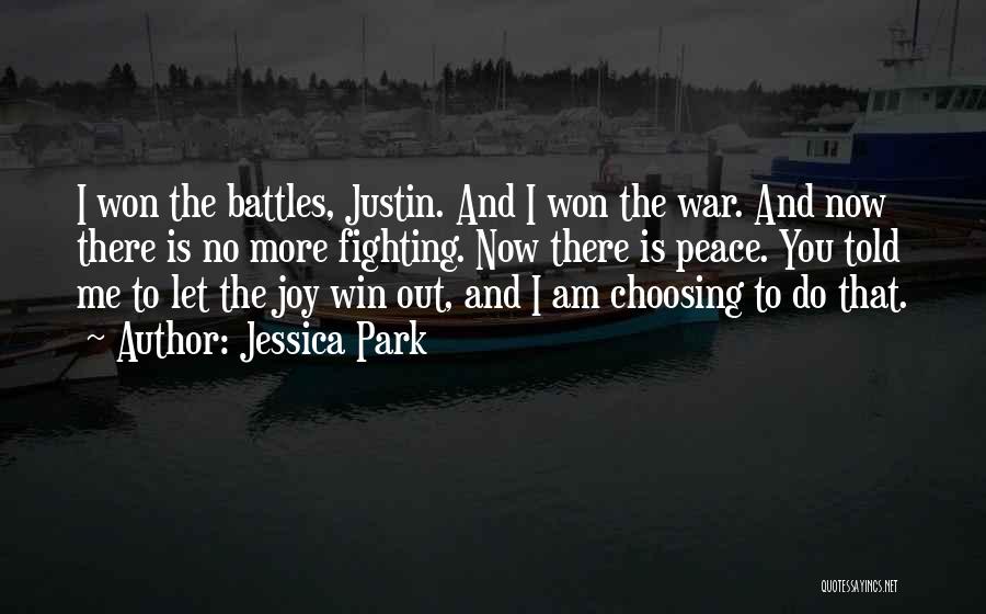 Jessica Park Quotes: I Won The Battles, Justin. And I Won The War. And Now There Is No More Fighting. Now There Is