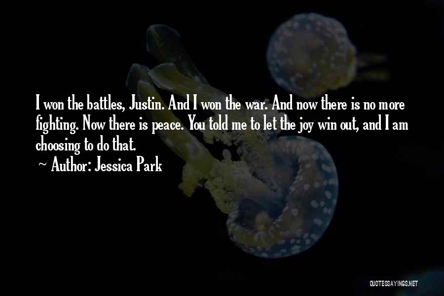Jessica Park Quotes: I Won The Battles, Justin. And I Won The War. And Now There Is No More Fighting. Now There Is