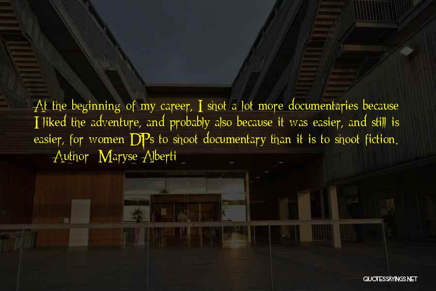 Maryse Alberti Quotes: At The Beginning Of My Career, I Shot A Lot More Documentaries Because I Liked The Adventure, And Probably Also