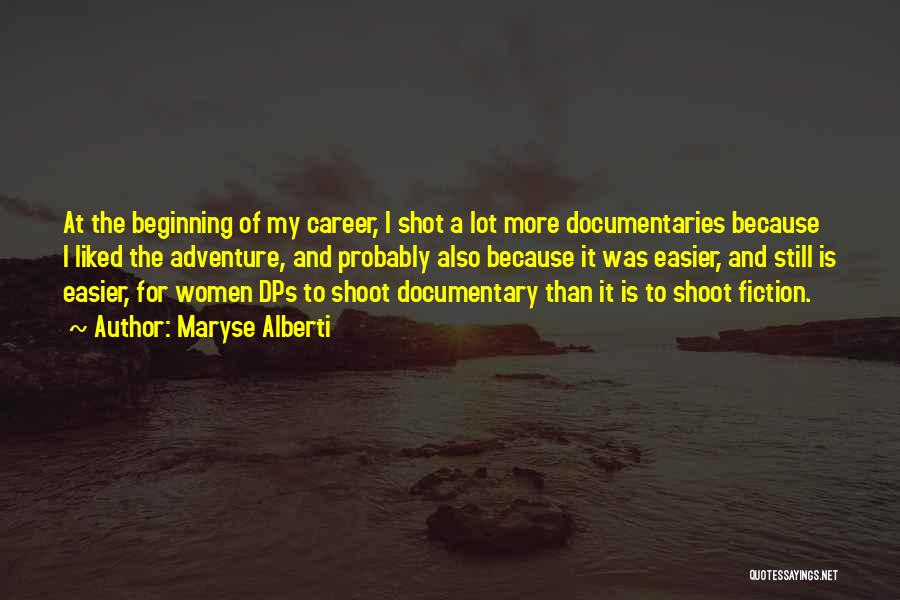 Maryse Alberti Quotes: At The Beginning Of My Career, I Shot A Lot More Documentaries Because I Liked The Adventure, And Probably Also