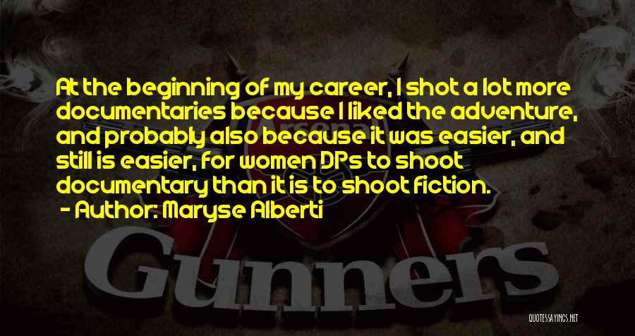 Maryse Alberti Quotes: At The Beginning Of My Career, I Shot A Lot More Documentaries Because I Liked The Adventure, And Probably Also