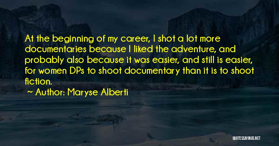 Maryse Alberti Quotes: At The Beginning Of My Career, I Shot A Lot More Documentaries Because I Liked The Adventure, And Probably Also