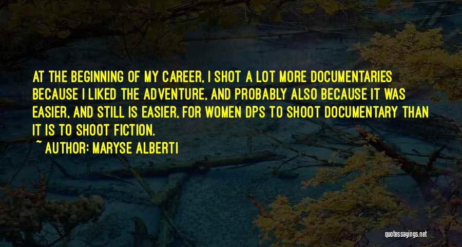 Maryse Alberti Quotes: At The Beginning Of My Career, I Shot A Lot More Documentaries Because I Liked The Adventure, And Probably Also