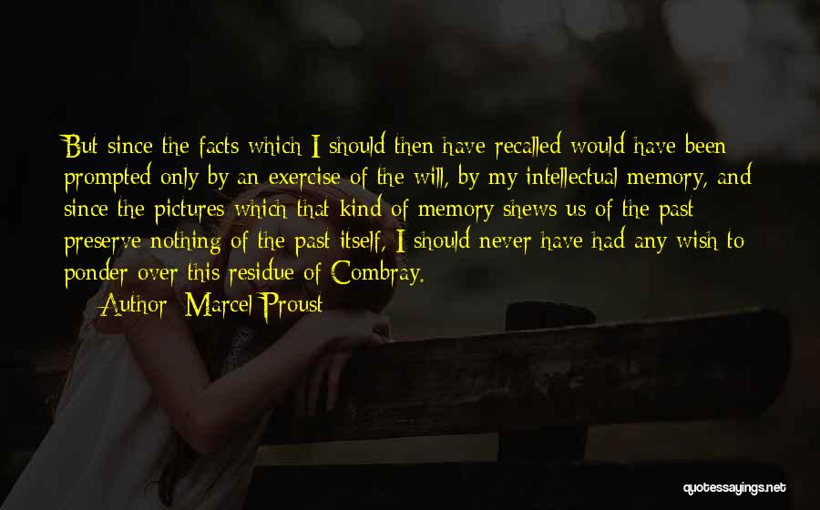 Marcel Proust Quotes: But Since The Facts Which I Should Then Have Recalled Would Have Been Prompted Only By An Exercise Of The