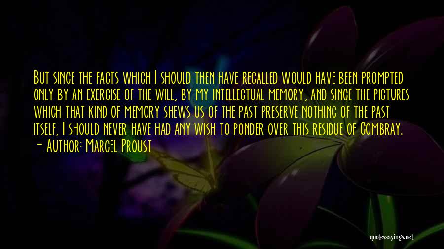 Marcel Proust Quotes: But Since The Facts Which I Should Then Have Recalled Would Have Been Prompted Only By An Exercise Of The
