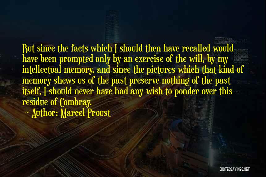 Marcel Proust Quotes: But Since The Facts Which I Should Then Have Recalled Would Have Been Prompted Only By An Exercise Of The