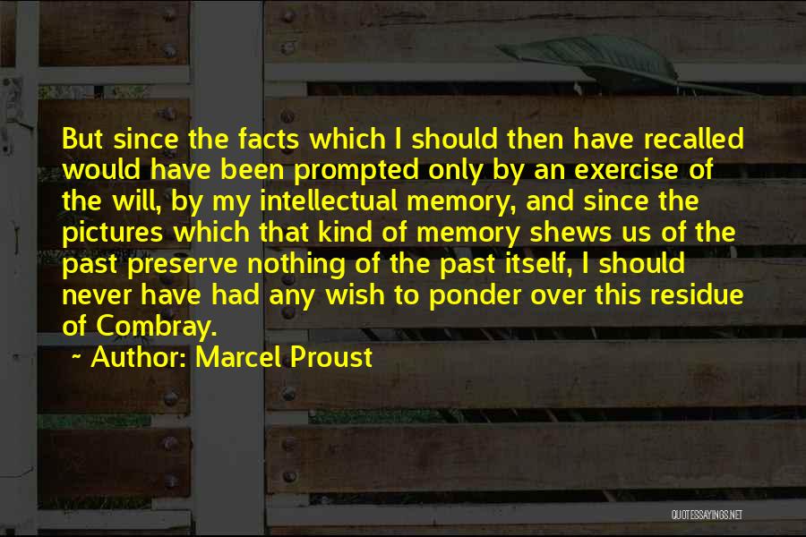 Marcel Proust Quotes: But Since The Facts Which I Should Then Have Recalled Would Have Been Prompted Only By An Exercise Of The