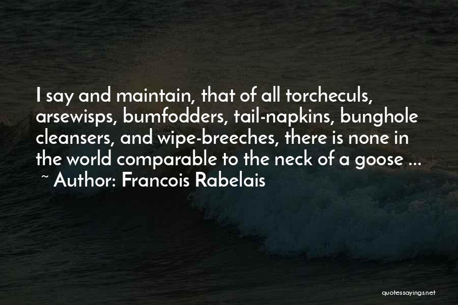 Francois Rabelais Quotes: I Say And Maintain, That Of All Torcheculs, Arsewisps, Bumfodders, Tail-napkins, Bunghole Cleansers, And Wipe-breeches, There Is None In The