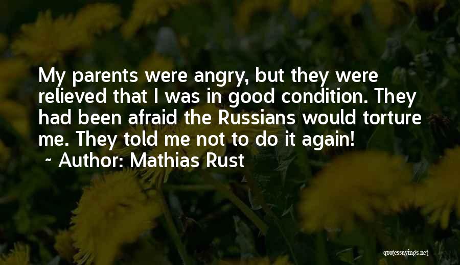 Mathias Rust Quotes: My Parents Were Angry, But They Were Relieved That I Was In Good Condition. They Had Been Afraid The Russians