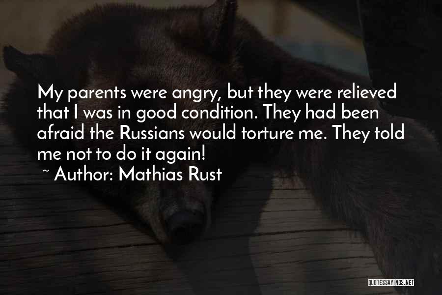 Mathias Rust Quotes: My Parents Were Angry, But They Were Relieved That I Was In Good Condition. They Had Been Afraid The Russians