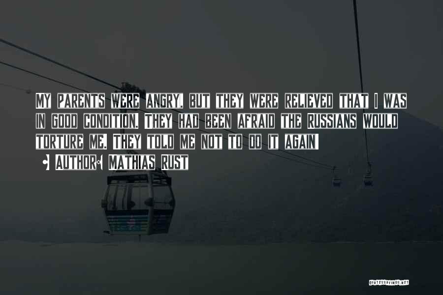 Mathias Rust Quotes: My Parents Were Angry, But They Were Relieved That I Was In Good Condition. They Had Been Afraid The Russians