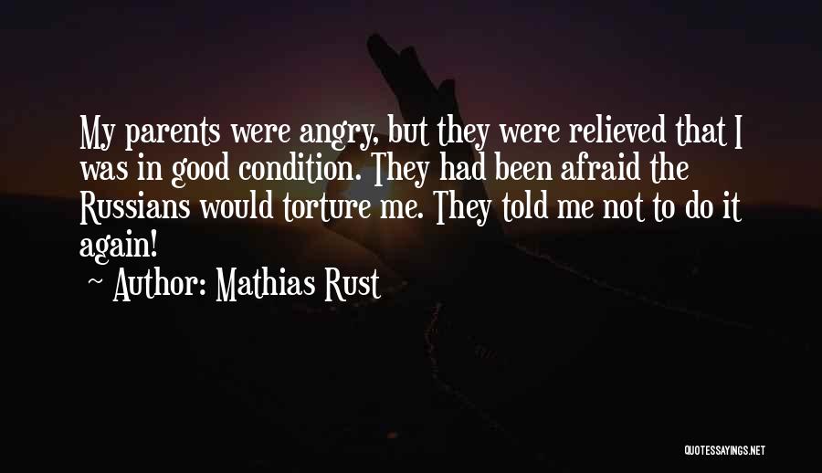 Mathias Rust Quotes: My Parents Were Angry, But They Were Relieved That I Was In Good Condition. They Had Been Afraid The Russians