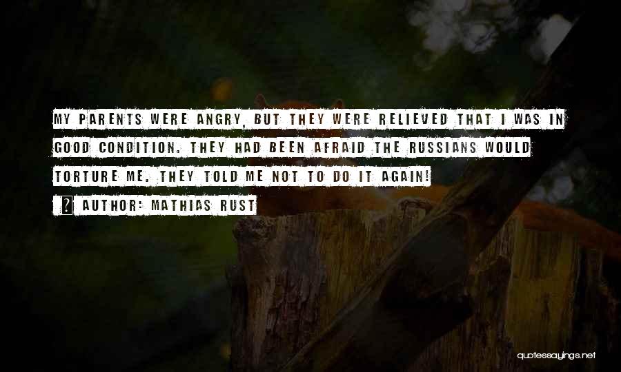 Mathias Rust Quotes: My Parents Were Angry, But They Were Relieved That I Was In Good Condition. They Had Been Afraid The Russians
