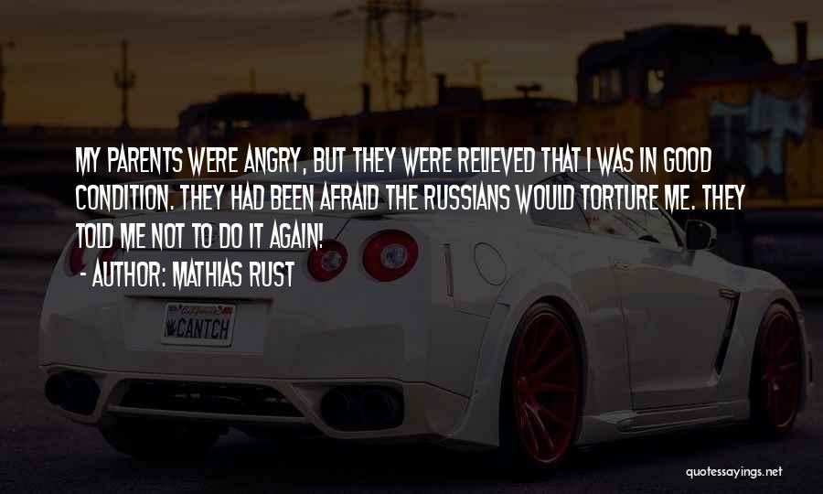 Mathias Rust Quotes: My Parents Were Angry, But They Were Relieved That I Was In Good Condition. They Had Been Afraid The Russians