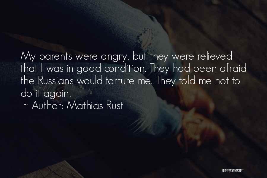 Mathias Rust Quotes: My Parents Were Angry, But They Were Relieved That I Was In Good Condition. They Had Been Afraid The Russians