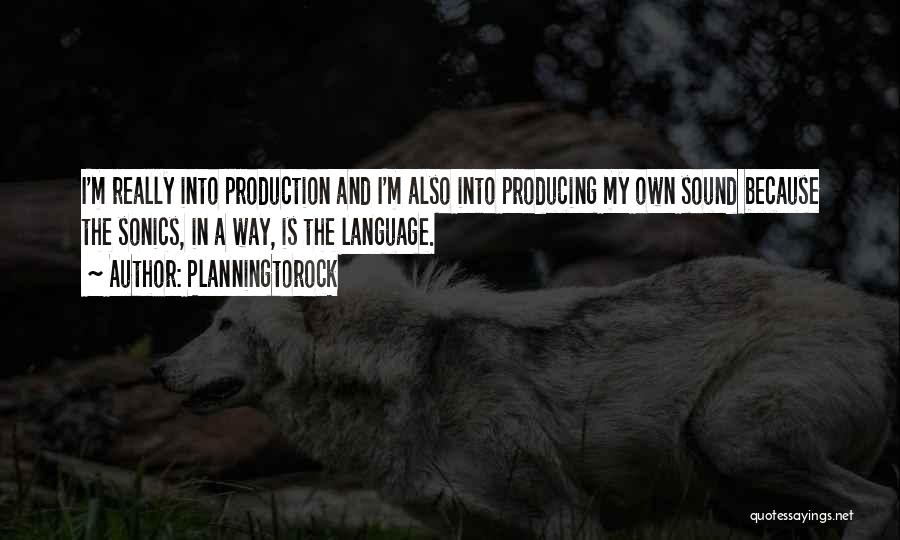 Planningtorock Quotes: I'm Really Into Production And I'm Also Into Producing My Own Sound Because The Sonics, In A Way, Is The