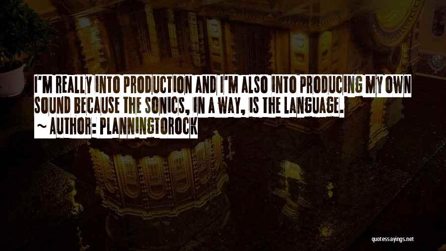 Planningtorock Quotes: I'm Really Into Production And I'm Also Into Producing My Own Sound Because The Sonics, In A Way, Is The
