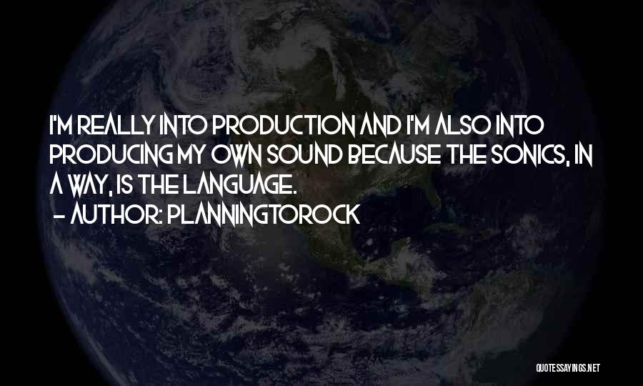 Planningtorock Quotes: I'm Really Into Production And I'm Also Into Producing My Own Sound Because The Sonics, In A Way, Is The