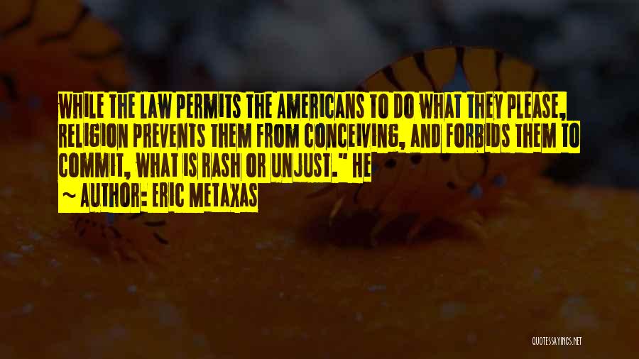 Eric Metaxas Quotes: While The Law Permits The Americans To Do What They Please, Religion Prevents Them From Conceiving, And Forbids Them To