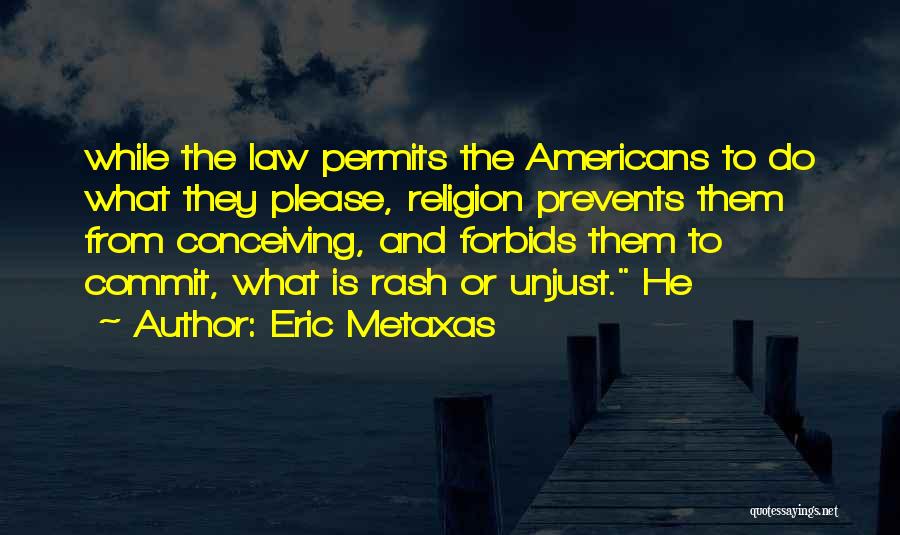 Eric Metaxas Quotes: While The Law Permits The Americans To Do What They Please, Religion Prevents Them From Conceiving, And Forbids Them To