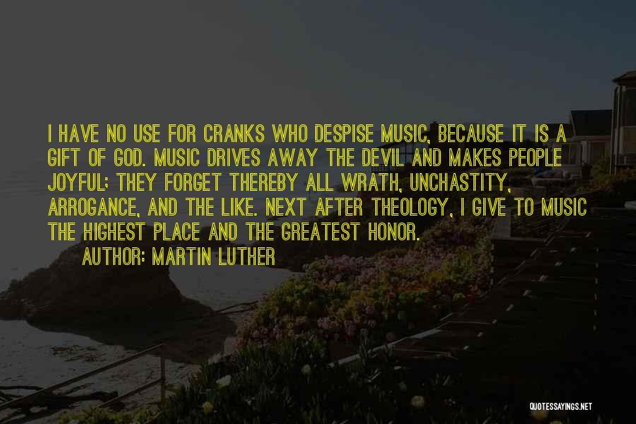 Martin Luther Quotes: I Have No Use For Cranks Who Despise Music, Because It Is A Gift Of God. Music Drives Away The