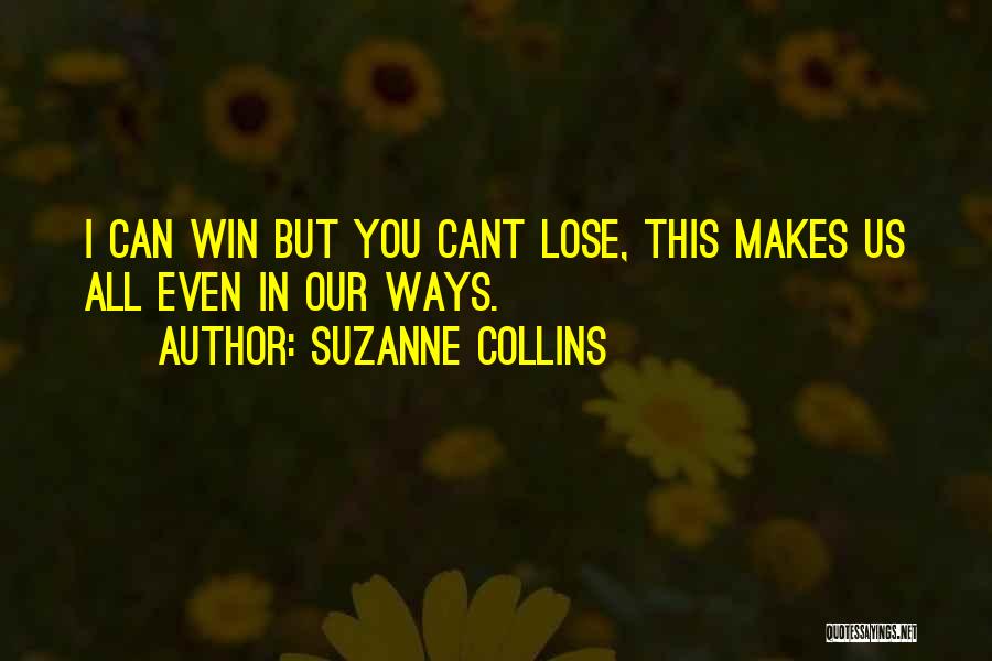 Suzanne Collins Quotes: I Can Win But You Cant Lose, This Makes Us All Even In Our Ways.