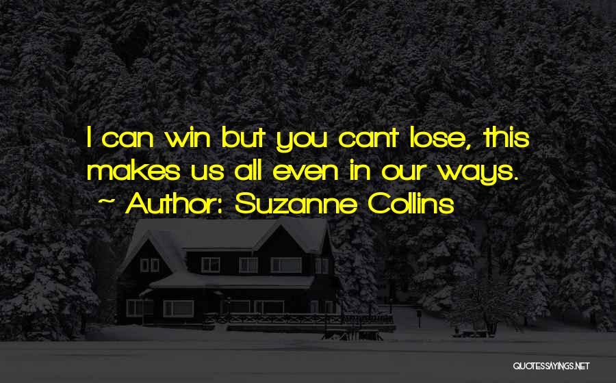 Suzanne Collins Quotes: I Can Win But You Cant Lose, This Makes Us All Even In Our Ways.