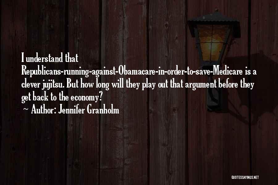 Jennifer Granholm Quotes: I Understand That Republicans-running-against-obamacare-in-order-to-save-medicare Is A Clever Jujitsu. But How Long Will They Play Out That Argument Before They Get