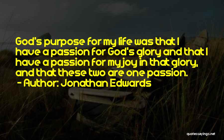 Jonathan Edwards Quotes: God's Purpose For My Life Was That I Have A Passion For God's Glory And That I Have A Passion