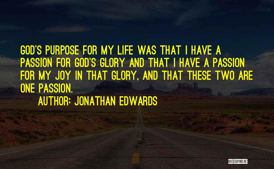 Jonathan Edwards Quotes: God's Purpose For My Life Was That I Have A Passion For God's Glory And That I Have A Passion