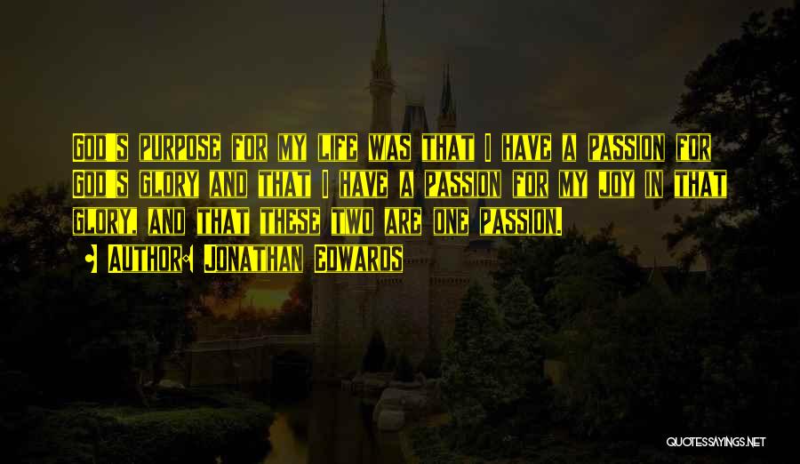 Jonathan Edwards Quotes: God's Purpose For My Life Was That I Have A Passion For God's Glory And That I Have A Passion