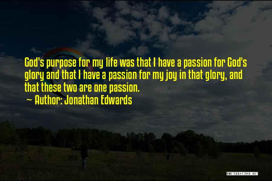 Jonathan Edwards Quotes: God's Purpose For My Life Was That I Have A Passion For God's Glory And That I Have A Passion