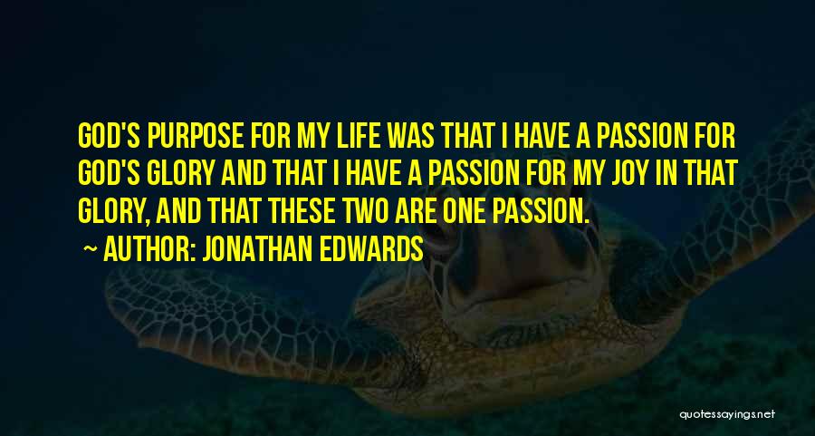 Jonathan Edwards Quotes: God's Purpose For My Life Was That I Have A Passion For God's Glory And That I Have A Passion