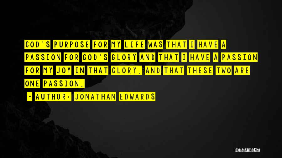 Jonathan Edwards Quotes: God's Purpose For My Life Was That I Have A Passion For God's Glory And That I Have A Passion