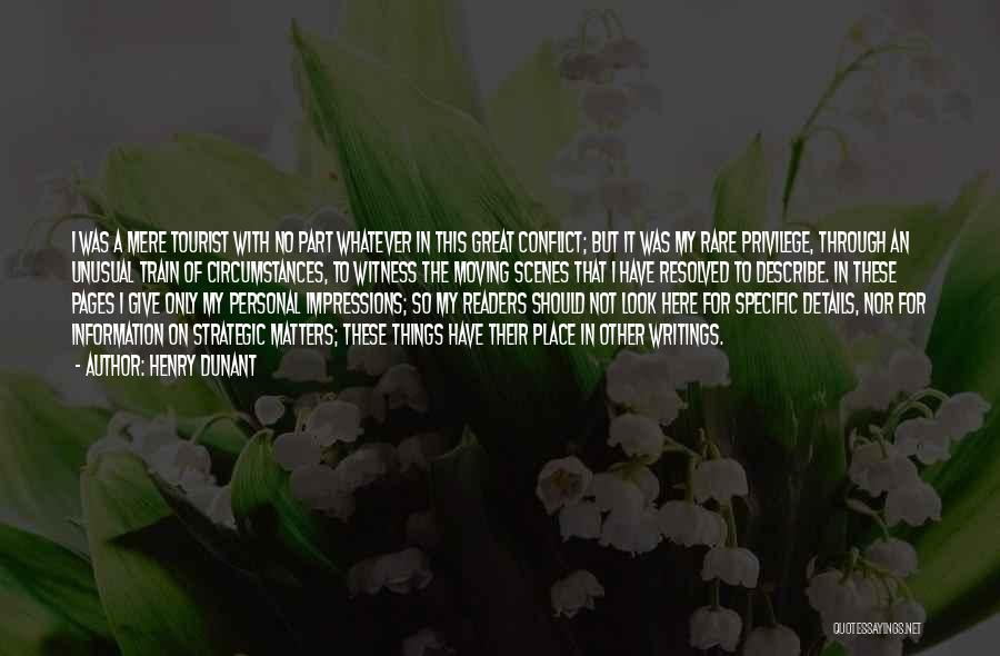 Henry Dunant Quotes: I Was A Mere Tourist With No Part Whatever In This Great Conflict; But It Was My Rare Privilege, Through