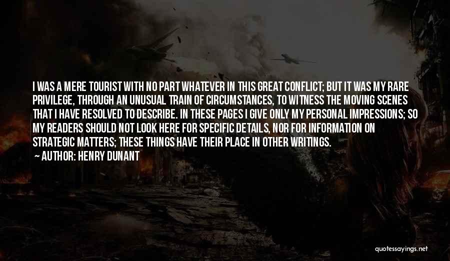 Henry Dunant Quotes: I Was A Mere Tourist With No Part Whatever In This Great Conflict; But It Was My Rare Privilege, Through