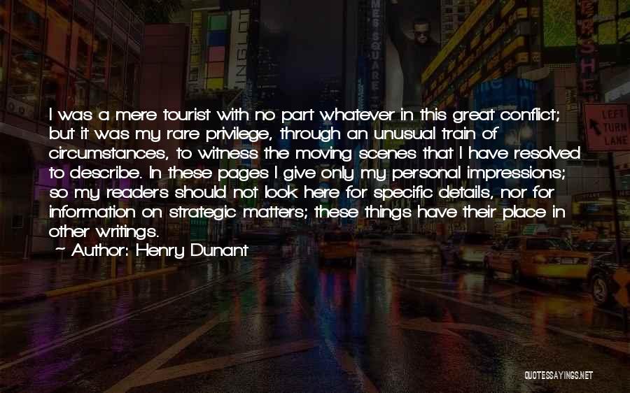 Henry Dunant Quotes: I Was A Mere Tourist With No Part Whatever In This Great Conflict; But It Was My Rare Privilege, Through