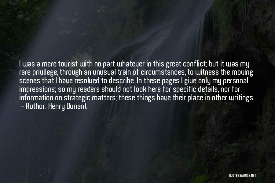 Henry Dunant Quotes: I Was A Mere Tourist With No Part Whatever In This Great Conflict; But It Was My Rare Privilege, Through