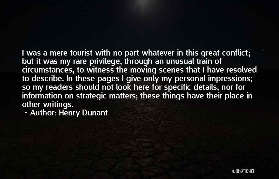 Henry Dunant Quotes: I Was A Mere Tourist With No Part Whatever In This Great Conflict; But It Was My Rare Privilege, Through