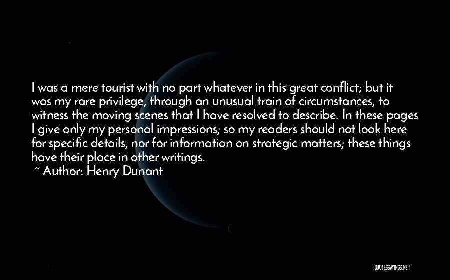Henry Dunant Quotes: I Was A Mere Tourist With No Part Whatever In This Great Conflict; But It Was My Rare Privilege, Through