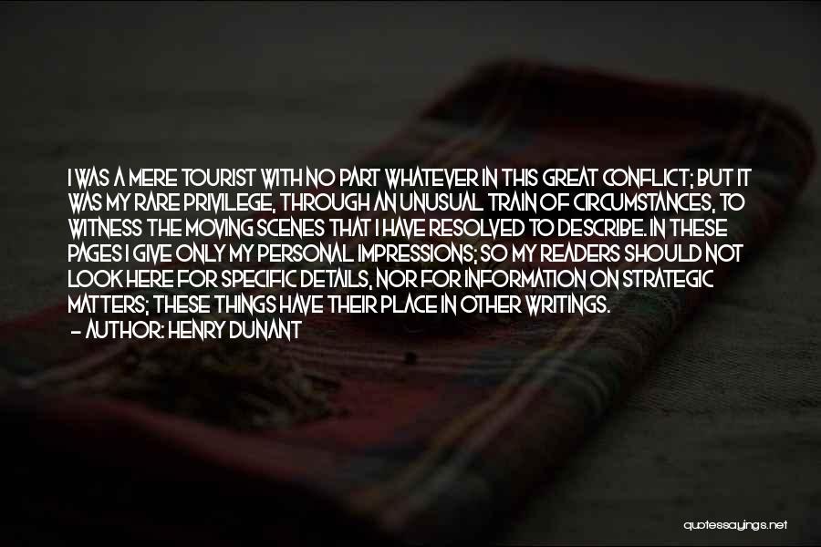 Henry Dunant Quotes: I Was A Mere Tourist With No Part Whatever In This Great Conflict; But It Was My Rare Privilege, Through