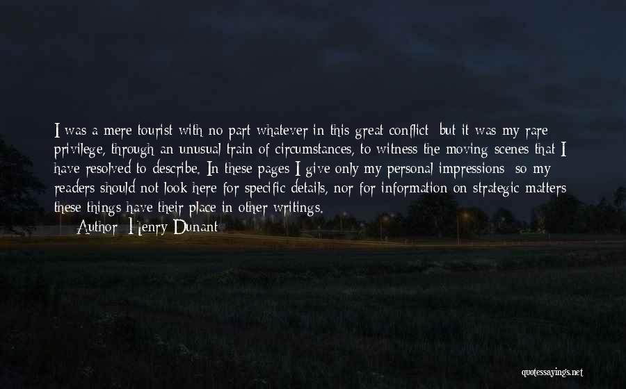 Henry Dunant Quotes: I Was A Mere Tourist With No Part Whatever In This Great Conflict; But It Was My Rare Privilege, Through