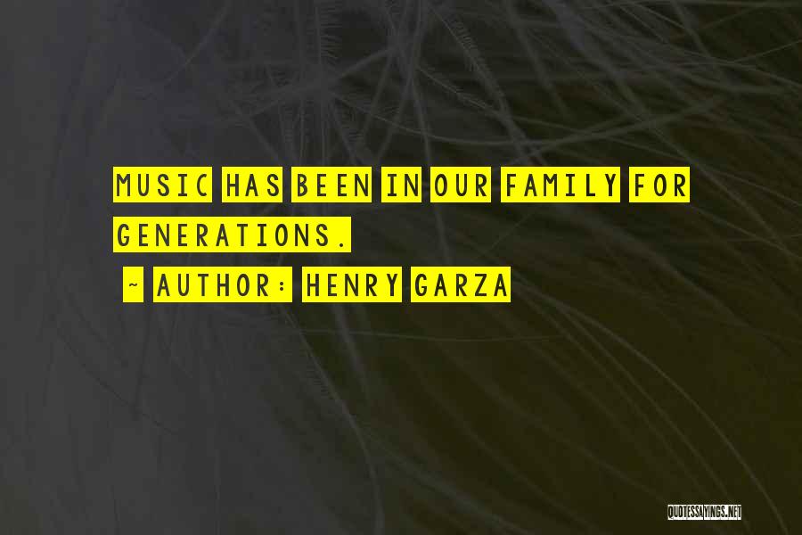Henry Garza Quotes: Music Has Been In Our Family For Generations.