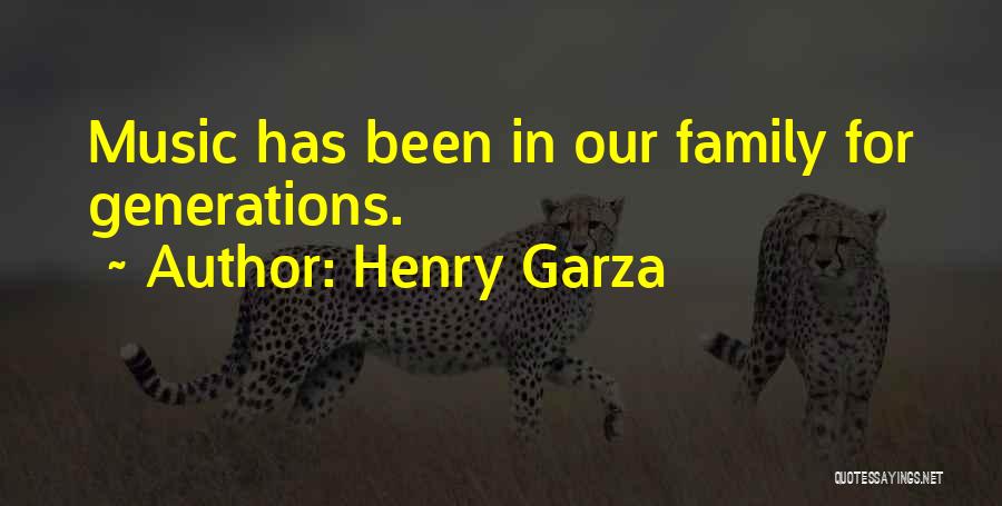 Henry Garza Quotes: Music Has Been In Our Family For Generations.