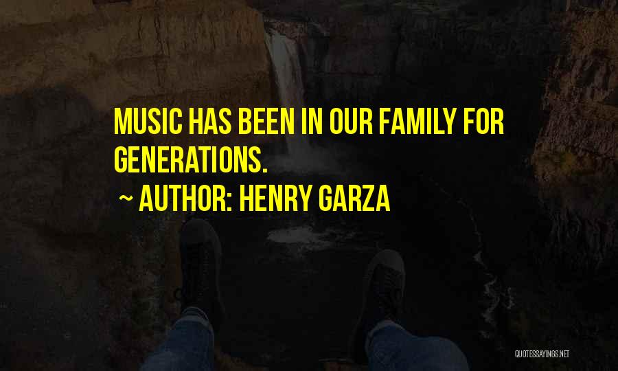 Henry Garza Quotes: Music Has Been In Our Family For Generations.