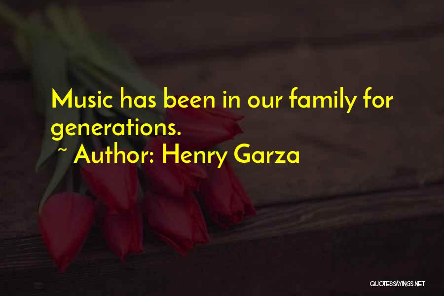 Henry Garza Quotes: Music Has Been In Our Family For Generations.