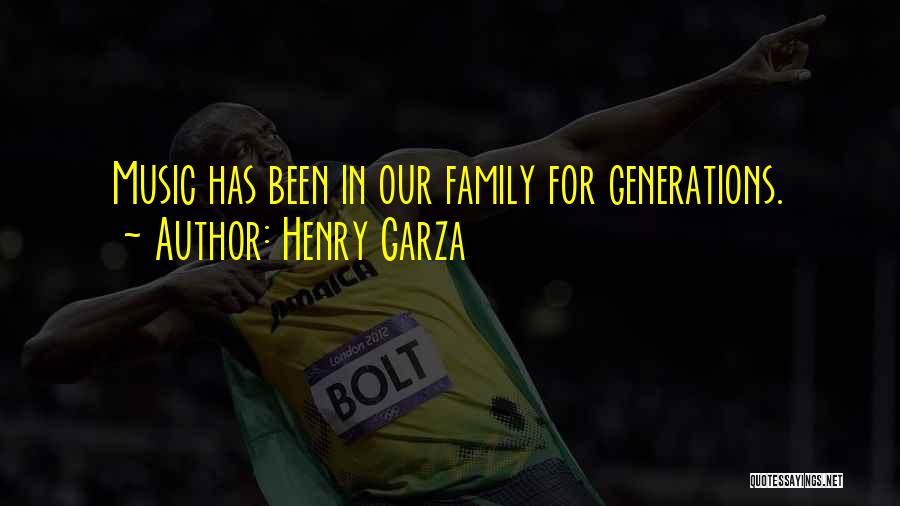 Henry Garza Quotes: Music Has Been In Our Family For Generations.