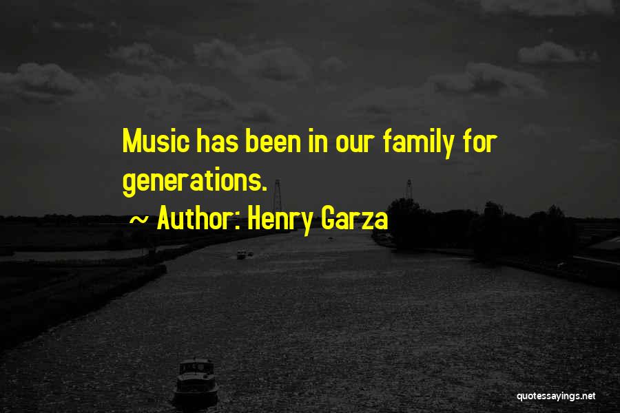Henry Garza Quotes: Music Has Been In Our Family For Generations.