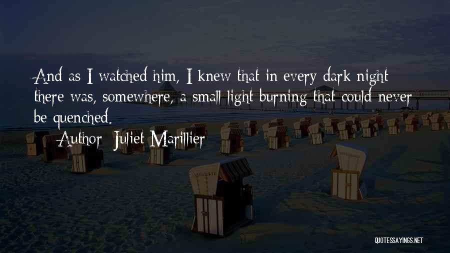 Juliet Marillier Quotes: And As I Watched Him, I Knew That In Every Dark Night There Was, Somewhere, A Small Light Burning That