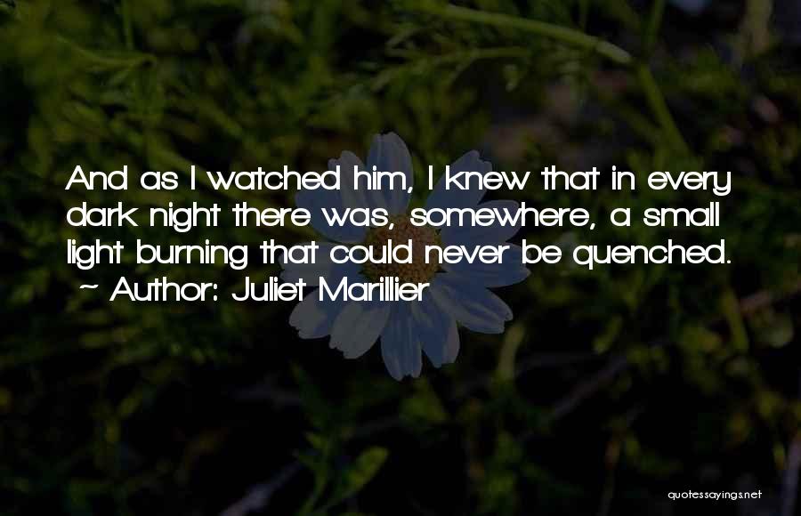 Juliet Marillier Quotes: And As I Watched Him, I Knew That In Every Dark Night There Was, Somewhere, A Small Light Burning That